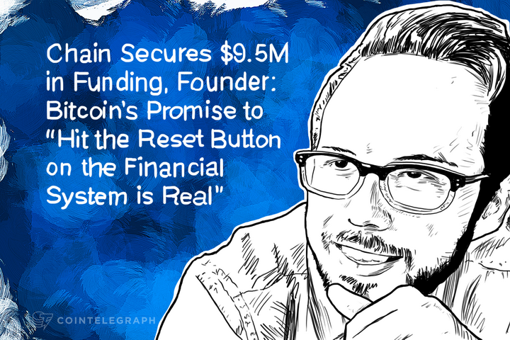chain-secures-95m-in-funding-founder-bitcoins-promise-to-hit-the-reset-button-on-the-financial-system-is-real