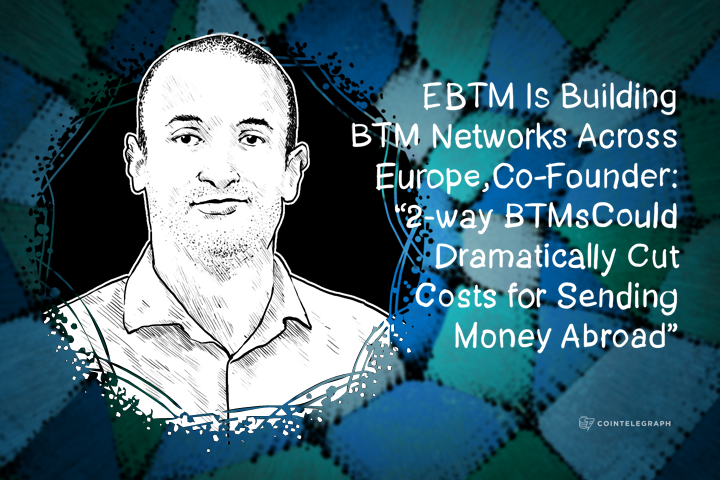 ebtm-is-building-btm-networks-across-europe-co-founder-2-way-btms-could-dramatically-cut-costs-for-sending-money-abroad