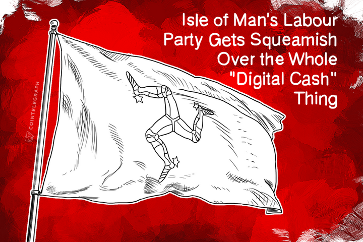 isle-of-mans-labour-party-gets-squeamish-over-the-whole-digital-cash-thing